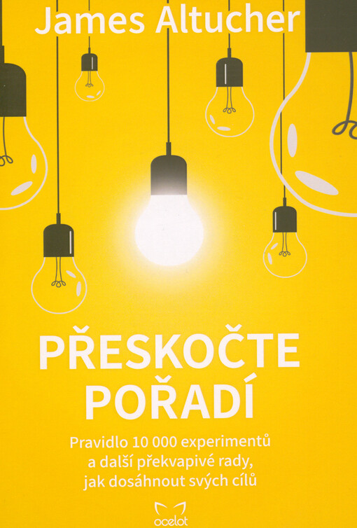 Přeskočte pořadí : pravidlo 10 000 experimentů a další překvapivé rady, jak dosáhnout svých cílů