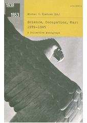 Science, occupation, war: 1939-1945 : a collective monograph  (odkaz v elektronickém katalogu)
