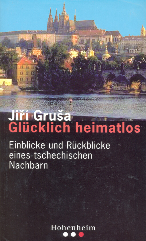 Glücklich heimatlos : Einblicke und Rückblicke eines tschechischen Nachbarn