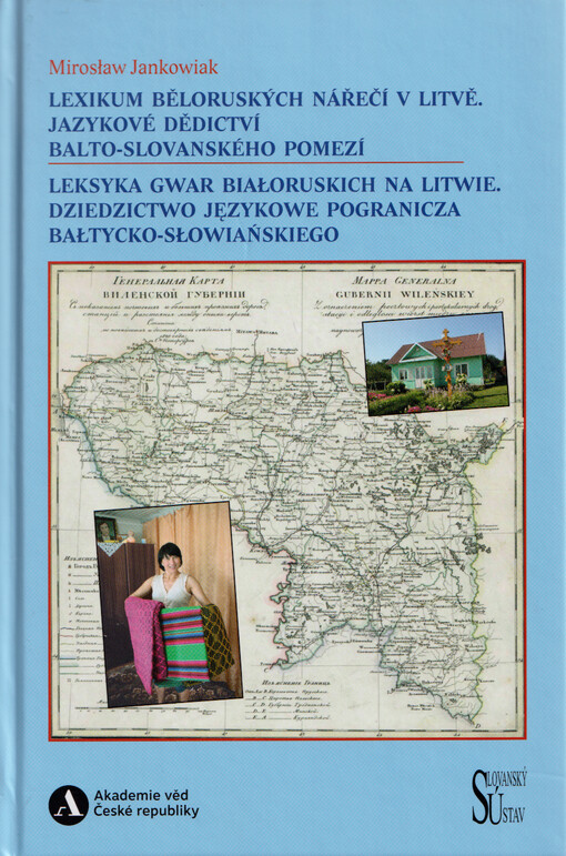 Lexikum běloruských nářečí v Litvě : jazykové dědictví balto-slovanského pomezí = Leksyka gwar białoruskich na Litwie : dziedzictwo językowe pogranicza bałtycko-słowiańskiego