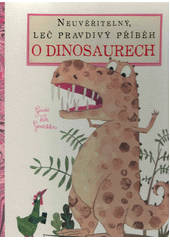 Neuvěřitelný, leč pravdivý příběh o dinosaurech  (odkaz v elektronickém katalogu)