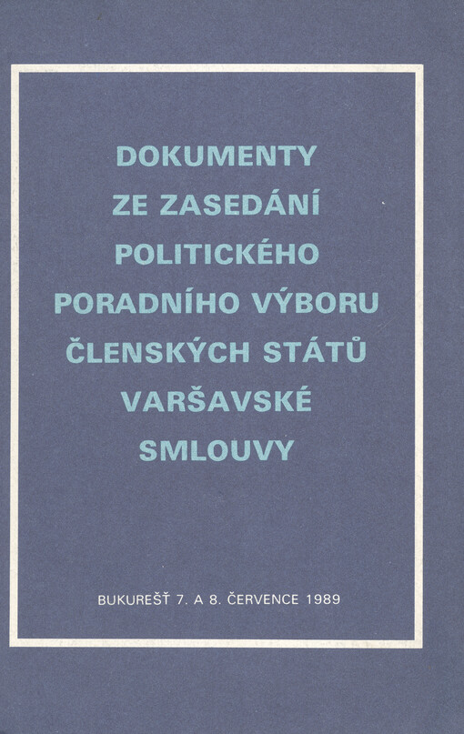 Dokumenty ze zasedání politického poradního výboru členských států Varšavské smlouvy : Bukurešť 7. a 8. července 1989