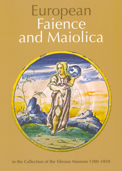 European faience and maiolica : in the collection of the Silesian Museum 1380-1850
