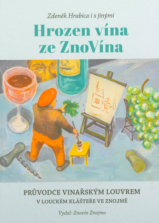 Hrozen vína ze ZnoVína : průvodce vinařským Louvrem v Louckém klášteře ve Znojmě
