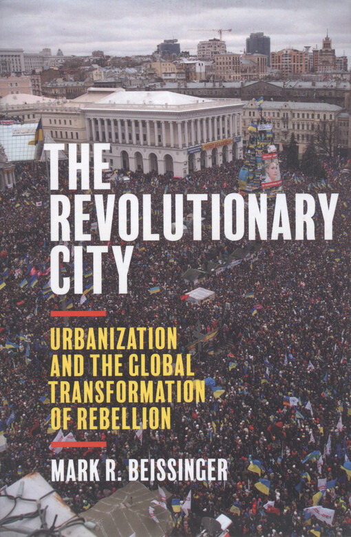 The revolutionary city : urbanization and the global transformation of rebellion