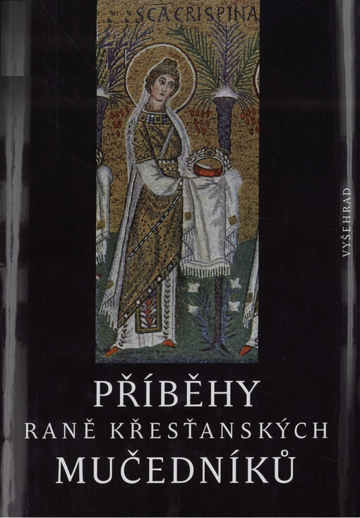 Příběhy raně křesťanských mučedníků : výbor z nejstarší latinské a řecké martyrologické literatury