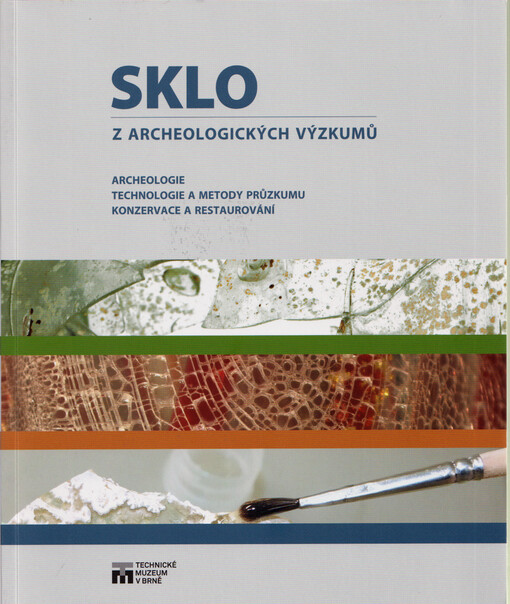 Sklo z archeologických výzkumů : archeologie, technologie a metody průzkumu, konzervace a restaurování = Glass from archaeological excavations : archaeology, technology and methods of survey, conservation and restoration = Glas aus archäologischen Grabungen : Archäologie, Untersuchungsverfahren und -methoden, Konservierung und Restaurierung