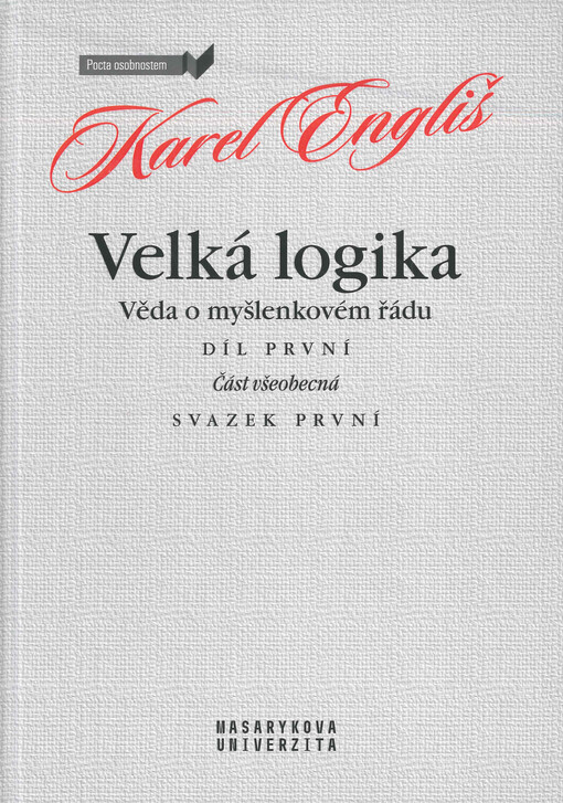 Velká logika : věda o myšlenkovém řádu. Díl první, Část všeobecná. Svazek první