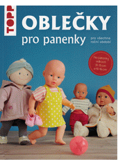 Oblečky pro panenky : pro všechna roční období : pro panenky velikosti 30-35 cm a 40-46 cm  (odkaz v elektronickém katalogu)