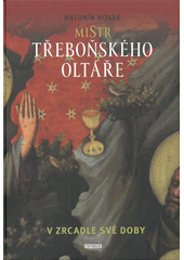 Mistr Třeboňského oltáře : v zrcadle své doby  (odkaz v elektronickém katalogu)