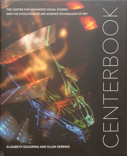 Centerbook : the center for advanced visual studies and the evolution of art-science-technology at MIT