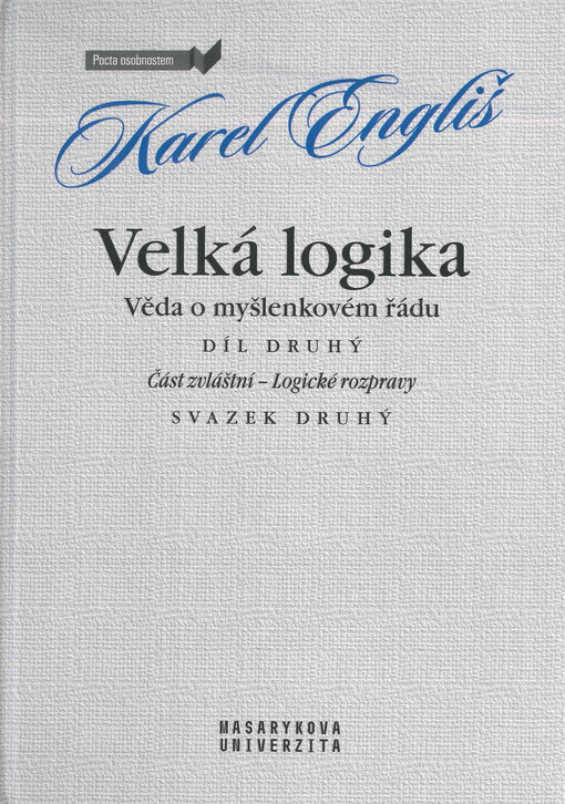 Velká logika : věda o myšlenkovém řádu. Díl druhý, Část zvláštní - logické rozpravy. Svazek druhý