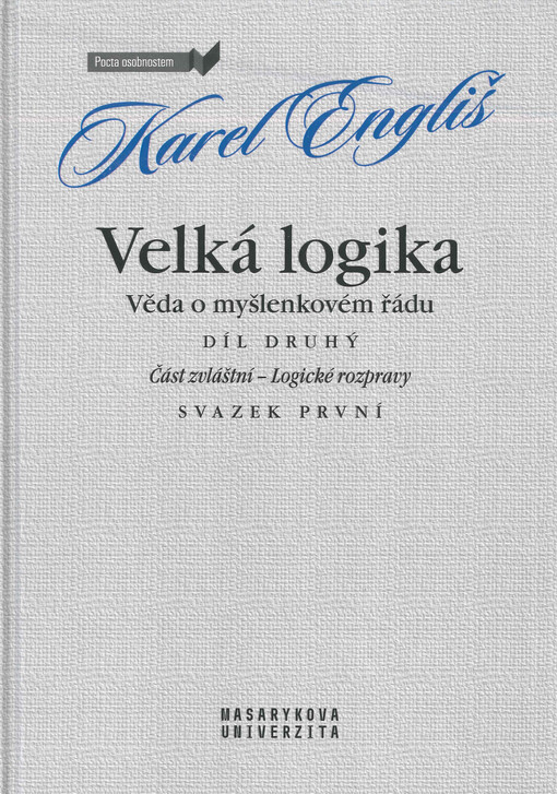 Velká logika : věda o myšlenkovém řádu. Díl druhý, Část zvláštní - logické rozpravy. Svazek první