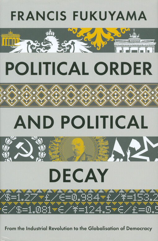 Political order and political decay : from the industrial revolution to the globalisation of democracy