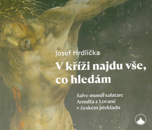 V kříži najdu vše, co hledám : Salve mundi salutare Arnulfa z Lovaně v českém překladu
