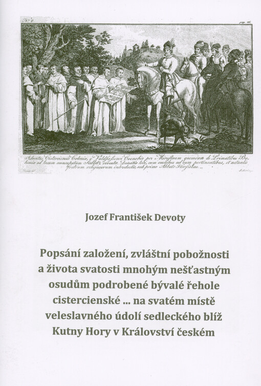 Popsání založení, zvláštní pobožnosti a života svatosti mnohým nešťastným osudům podrobené bývalé řehole cistercienské ... na svatém místě veleslavného údolí sedleckého, blíž Kutny Hory v Království českém
