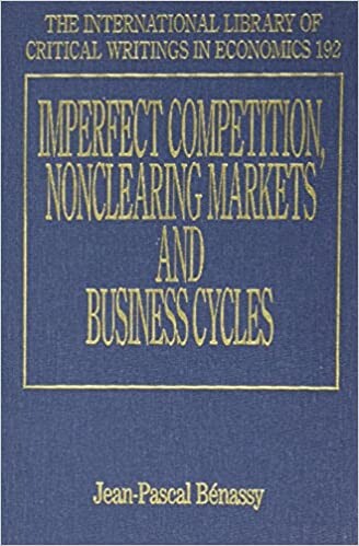 Imperfect Competition, Nonclearing Markets And Business Cycles (International Library of Critical Writings in Economics)