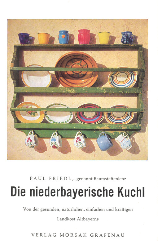 Die niederbayerische Kuchl : von der gesunden, natürlichen, einfachen und kräftigen Landkost Altbayerns