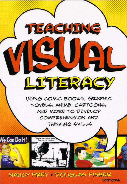 Teaching visual literacy : using comic books, graphic novels, anime, cartoons, and more to develop comprehension and thinking skills