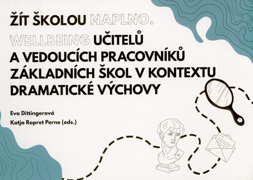 Žít školou naplno ; Wellbeing učitelů a vedoucích pracovníků základních škol v kontextu dramatické výchovy