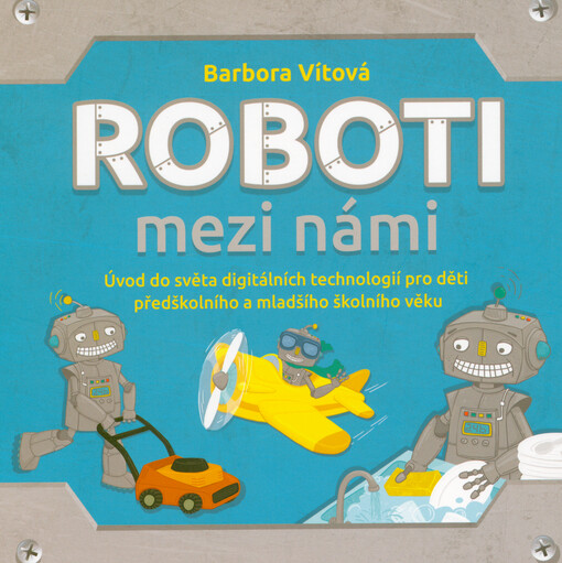 Roboti mezi námi : úvod do světa digitálních technologií pro děti předškolního a mladšího školního věku