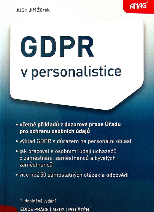 GDPR v personalistice : včetně příkladů z dozorové praxe Úřadu pro ochranu osobních údajů, výklad GDPR s důrazem na personální oblast, jak pracovat s osobními údaji uchazečů o zaměstnání, zaměstnanců a bývalých zaměstnanců, více než 50 samostatných otázek a odpovědí