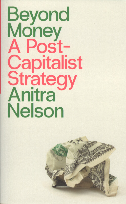 Beyond money : a postcapitalist strategy