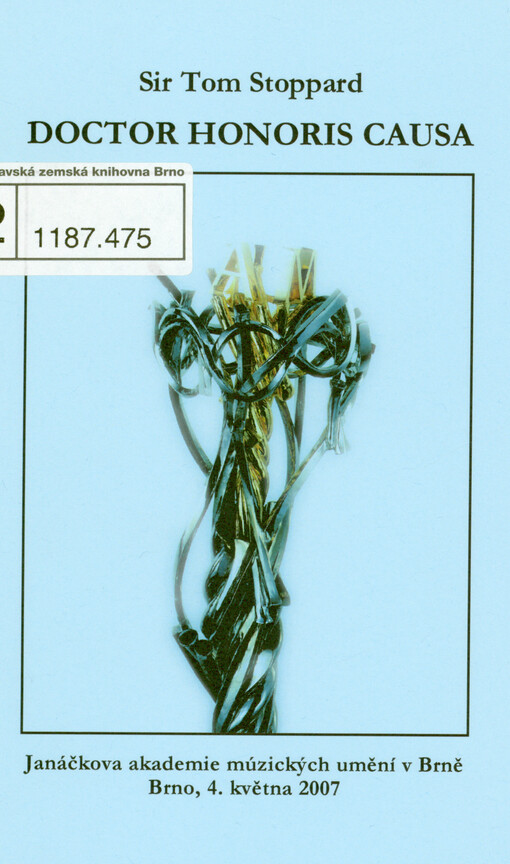 Sir Tom Stoppard, Doctor Honoris Causa : Janáčkova akademie múzických umění v Brně : Brno, 4. května 2007 : [slavnostní zasedání Umělecké rady JAMU]