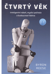 Čtvrtý věk : inteligentní roboti, myslící počítače a budoucnost lidstva  (odkaz v elektronickém katalogu)