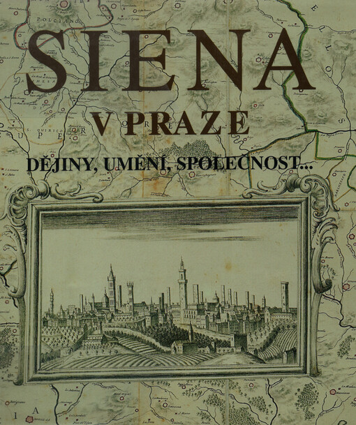 Siena v Praze : dějiny, umění, společnost--