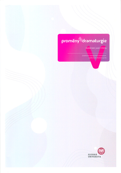 Proměny dramaturgie : pandemie jako výzva : (kolektivní monografie k současným uměleckým dramaturgiím)