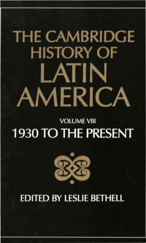 The Cambridge history of Latin America. Volume VIII, Latin America since 1930 : Spanish South America