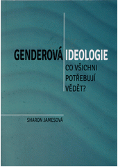 Genderová ideologie : co všichni potřebují vědět?  (odkaz v elektronickém katalogu)