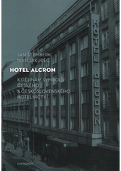 Hotel Alcron : k dějinám symbolu českého a československého hotelnictví  (odkaz v elektronickém katalogu)