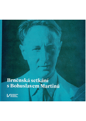 Brněnská setkání s Bohuslavem Martinů  (odkaz v elektronickém katalogu)