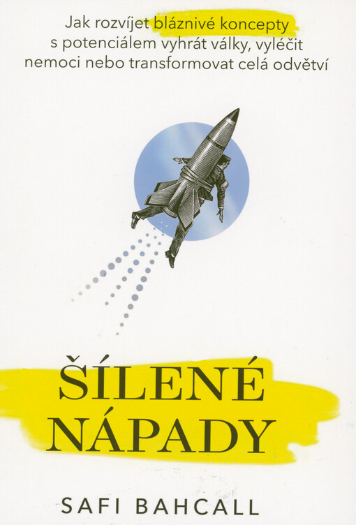 Šílené nápady : jak rozvíjet bláznivé koncepty s potenciálem vyhrát války, vyléčit nemoci a transformovat celá odvětví
