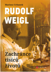Rudolf Weigl : zachránce tisíců životů  (odkaz v elektronickém katalogu)