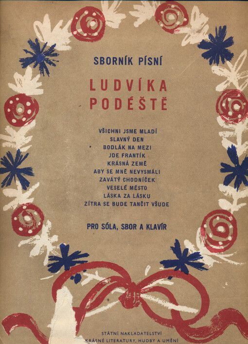 Sborník písní Ludvíka Podéště deset písní na slova J. Dietla, J. Kainara, P. Kohouta, V. Nezvala, Vl. Pantůčka a St. Zvoníčka : pro sóla, sbor a klavír