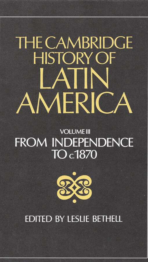 The Cambridge history of Latin America. Volume III., From independence to c. 1870
