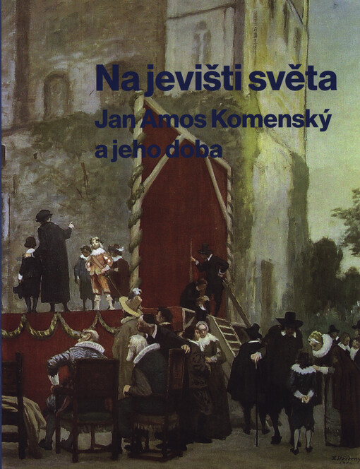 Na jevišti světa: Jan Amos Komenský a jeho doba