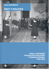 Ženy v politice : role a postavení vrcholných političek v Československu 1948-1968  (odkaz v elektronickém katalogu)