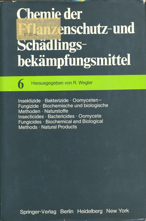 Chemie der Pflanzenschutz- und Schädlingsbekämpfungsmittel. Band 6, Insektizide, Bakterizide, Oomyceten-Fungizide, Biochemische und biologische Methoden, Naturstoffe = Insecticides, Bactericides, Oomycete Fungicides, Biochemical and Biological Methods, Natural Products