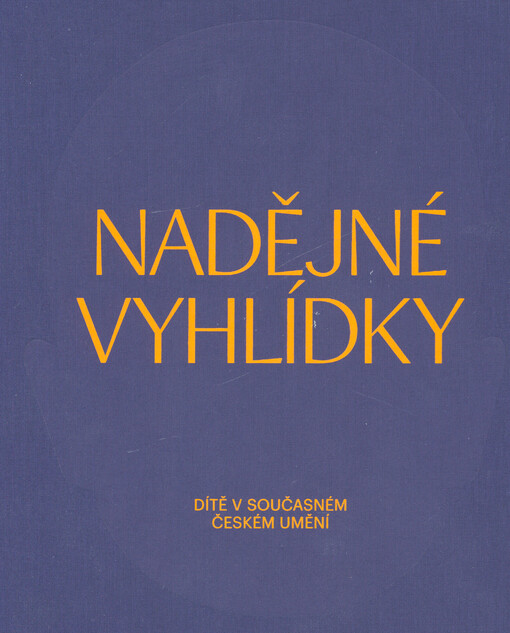 Nadějné vyhlídky : dítě v současném českém umění