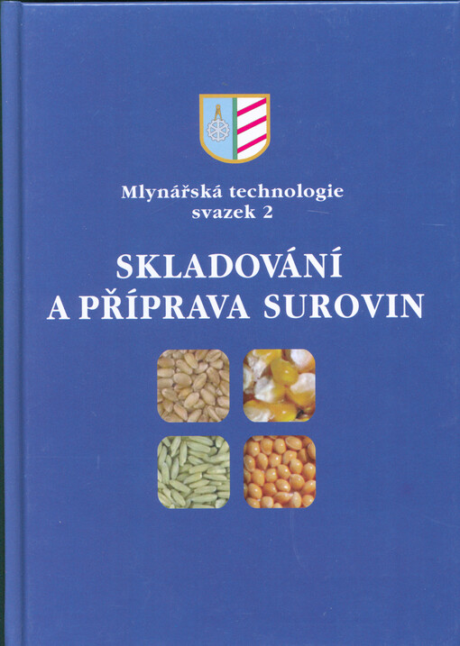 Skladování a příprava surovin : základní technologické operace pro příjem obilí, jeho posklizňové čištění, skladování, sušení, moření osiv, míchání různých kvalitativních partií na zámel, potravinářské čištění a kondicionování
