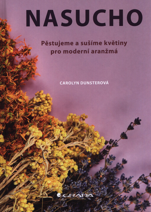 Nasucho : pěstujeme a sušíme květiny pro moderní aranžmá