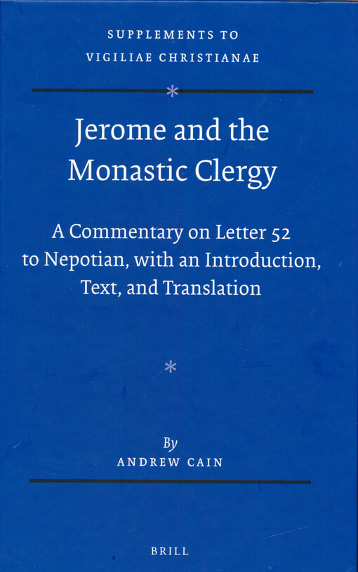 Jerome and the monastic clergy : a commentary on letter 52 to Nepotian, with introduction, text, and translation