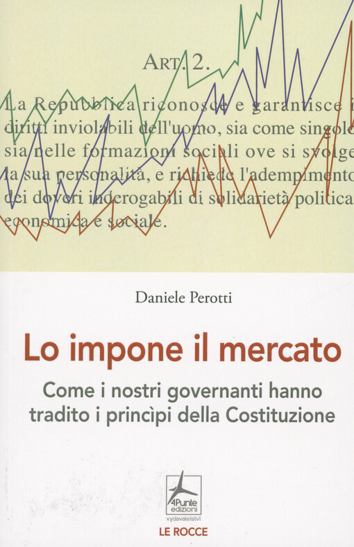 Lo impone il mercato : come i nostri governanti hanno tradito i princìpi della Costituzione