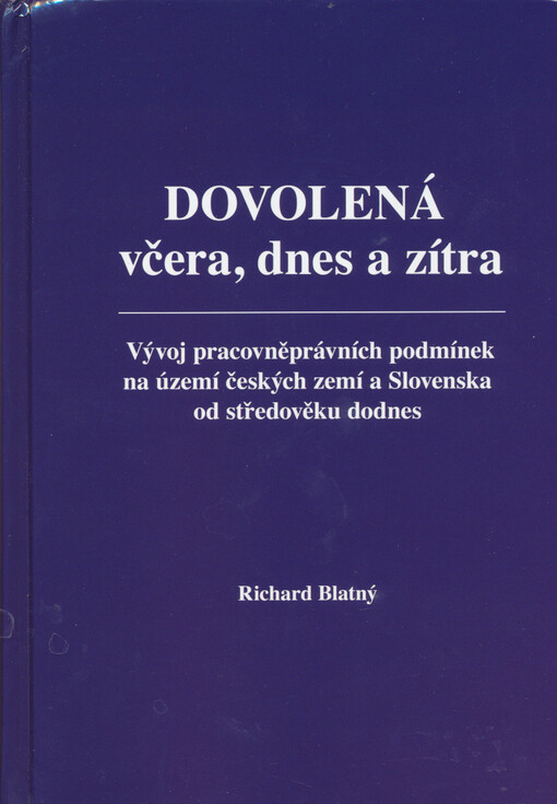 Dovolená včera, dnes a zítra : vývoj pracovněprávních podmínek na území českých zemí a Slovenska od středověku dodnes