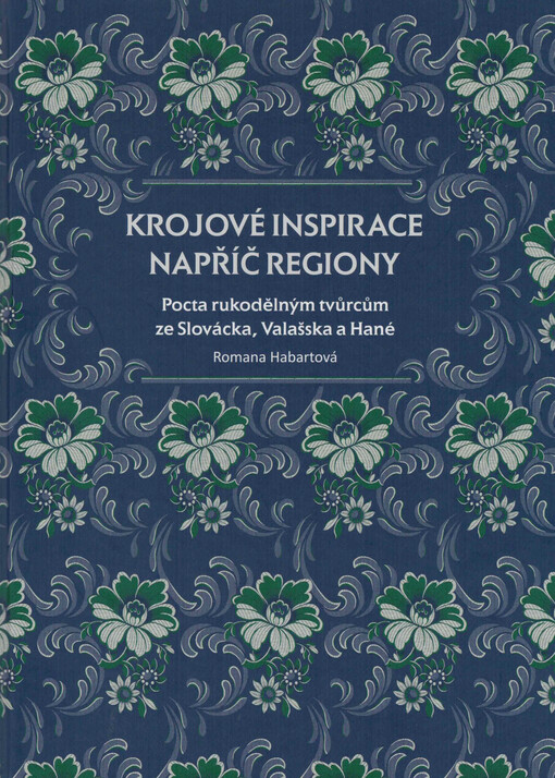 Krojové inspirace napříč regiony : pocta rukodělným tvůrcům ze Slovácka, Valašska a Hané : katalog k výstavě