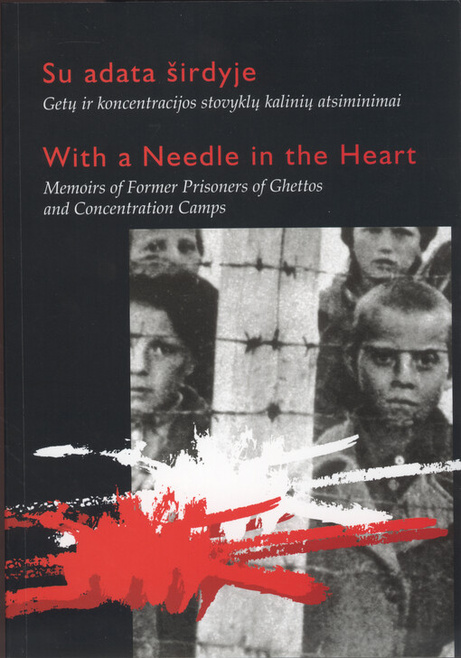 Su adata širdyje : gety ir koncentracijos stovykly kaliniy atsiminimai = With a needle in the heart : memoirs of former prisoners of ghettos and concentration camps